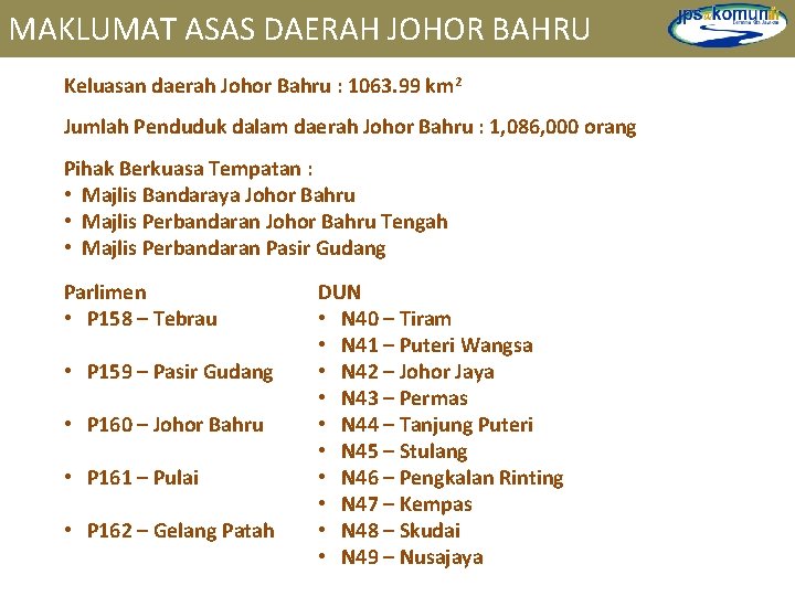 MAKLUMAT ASAS DAERAH JOHOR BAHRU Keluasan daerah Johor Bahru : 1063. 99 km 2