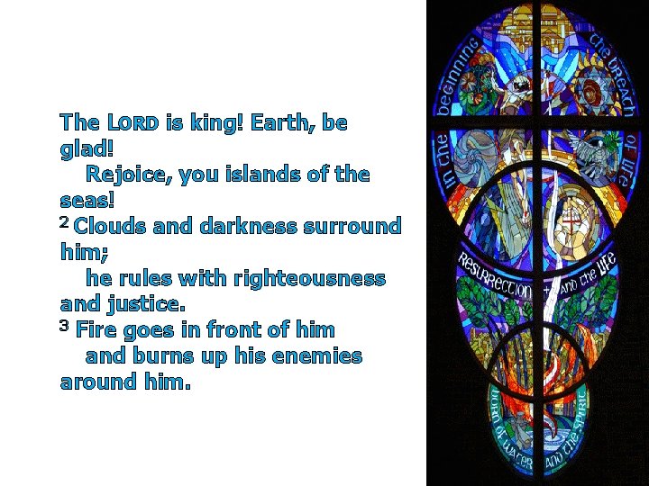 The LORD is king! Earth, be glad! Rejoice, you islands of the seas! 2
