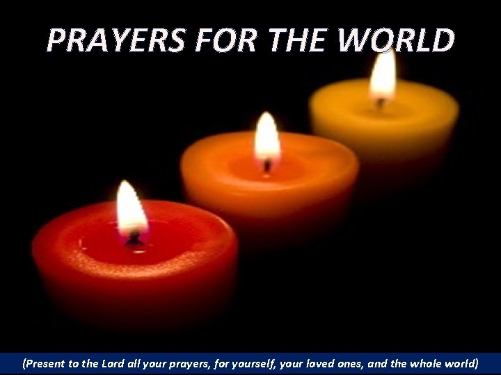 PRAYERS FOR THE WORLD (Present to the Lord all your prayers, for yourself, your