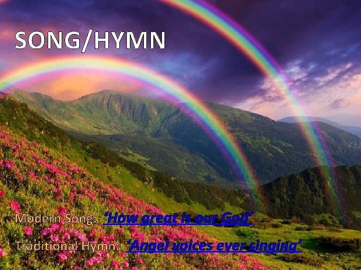 SONG/HYMN Modern Song: ‘How great is our God’ Traditional Hymn: ‘Angel voices ever singing’