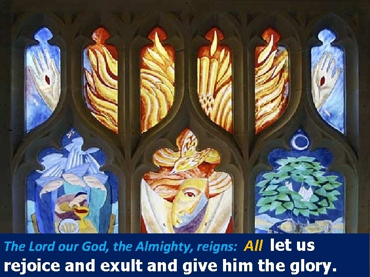 The Lord our God, the Almighty, reigns: All let us rejoice and exult and