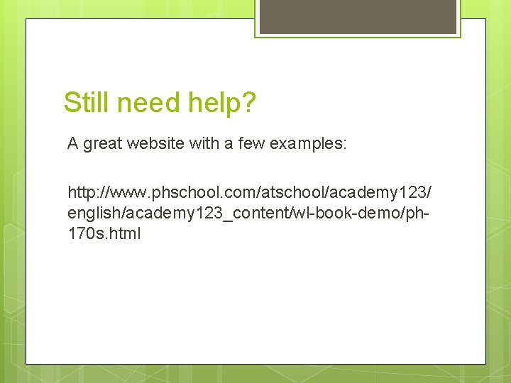 Still need help? A great website with a few examples: http: //www. phschool. com/atschool/academy