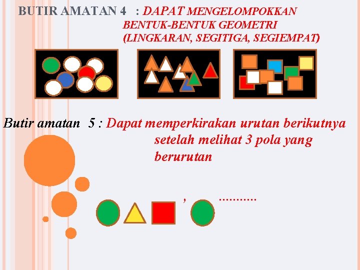 BUTIR AMATAN 4 : DAPAT MENGELOMPOKKAN BENTUK-BENTUK GEOMETRI (LINGKARAN, SEGITIGA, SEGIEMPAT) Butir amatan 5