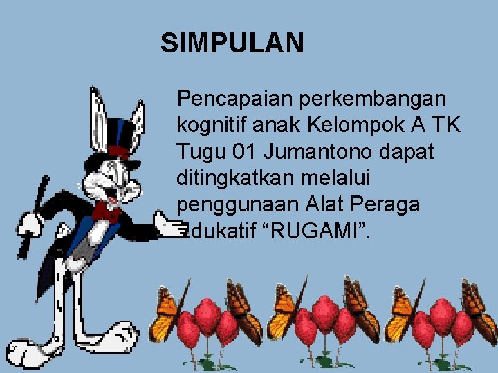 SIMPULAN Pencapaian perkembangan kognitif anak Kelompok A TK Tugu 01 Jumantono dapat ditingkatkan melalui