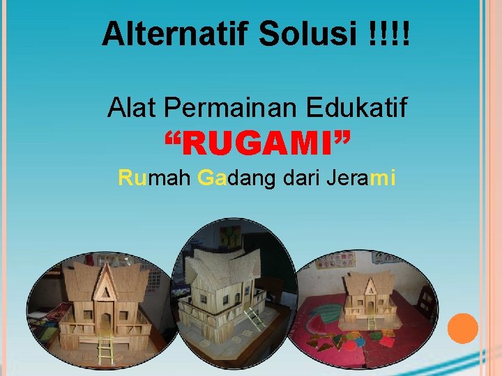 Alternatif Solusi !!!! Alat Permainan Edukatif “RUGAMI” Rumah Gadang dari Jerami 