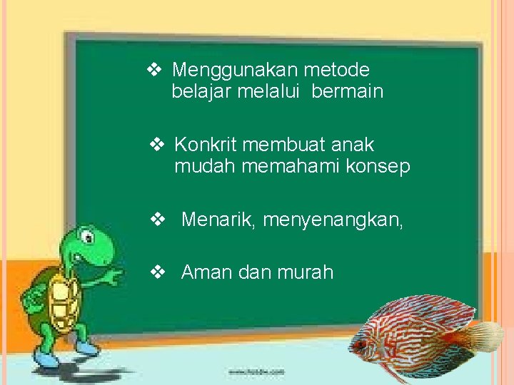 v Menggunakan metode belajar melalui bermain v Konkrit membuat anak mudah memahami konsep v