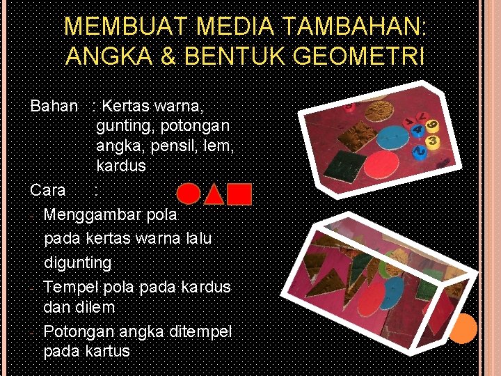 MEMBUAT MEDIA TAMBAHAN: ANGKA & BENTUK GEOMETRI Bahan : Kertas warna, gunting, potongan angka,