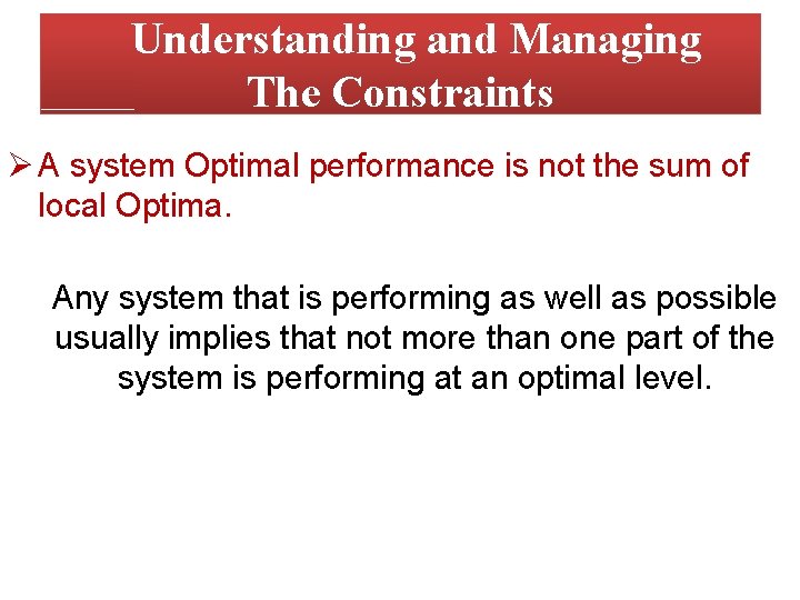 Understanding and Managing The Constraints Ø A system Optimal performance is not the sum Understanding and Managing The Constraints Ø A system Optimal performance is not the sum