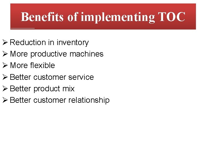 Benefits of implementing TOC Ø Reduction in inventory Ø More productive machines Ø More Benefits of implementing TOC Ø Reduction in inventory Ø More productive machines Ø More