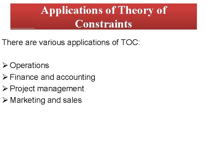Applications of Theory of Constraints There are various applications of TOC: Ø Operations Ø Applications of Theory of Constraints There are various applications of TOC: Ø Operations Ø