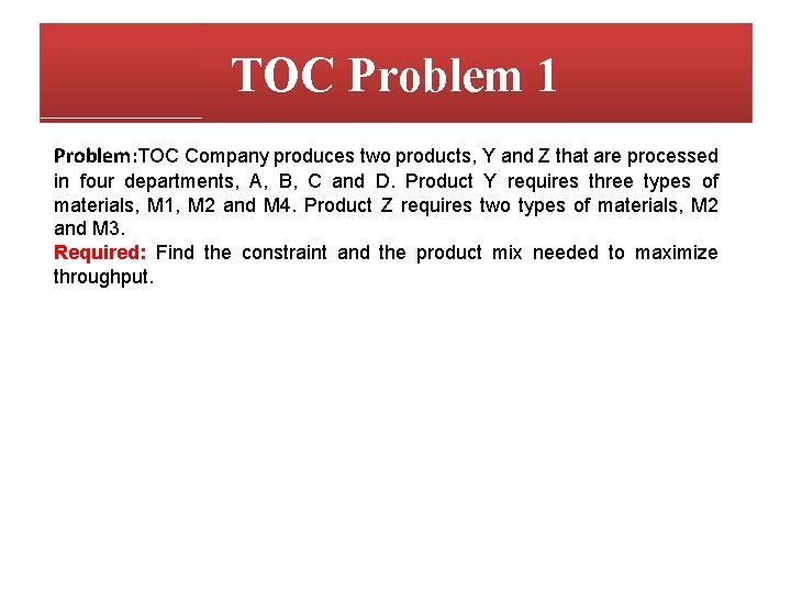 TOC Problem 1 Problem: TOC Company produces two products, Y and Z that are TOC Problem 1 Problem: TOC Company produces two products, Y and Z that are