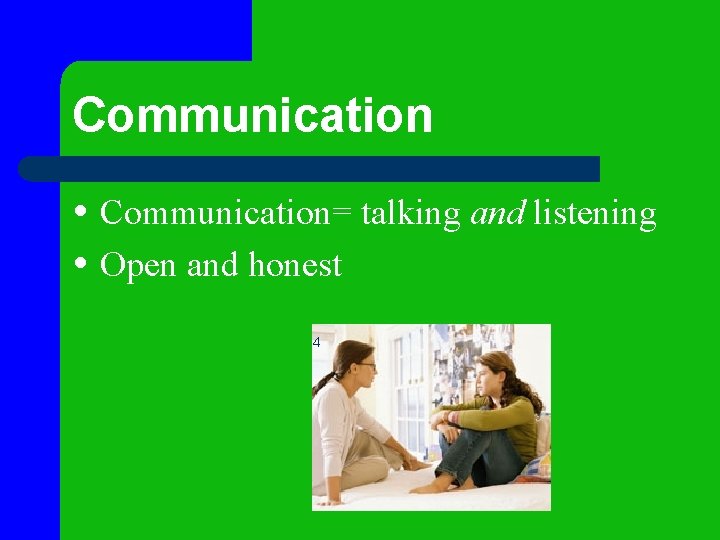 Communication • Communication= talking and listening • Open and honest 4 Communication • Communication= talking and listening • Open and honest 4