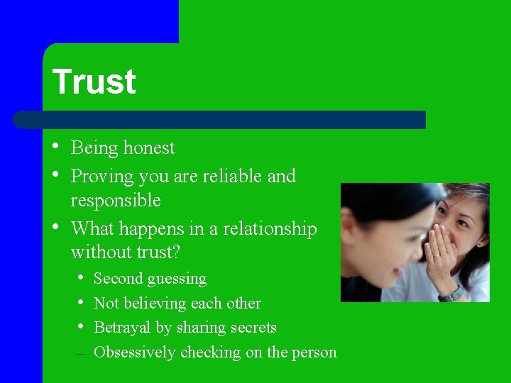 Trust • Being honest • Proving you are reliable and • responsible What happens Trust • Being honest • Proving you are reliable and • responsible What happens