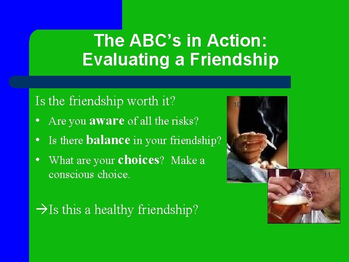 The ABC’s in Action: Evaluating a Friendship Is the friendship worth it? • Are