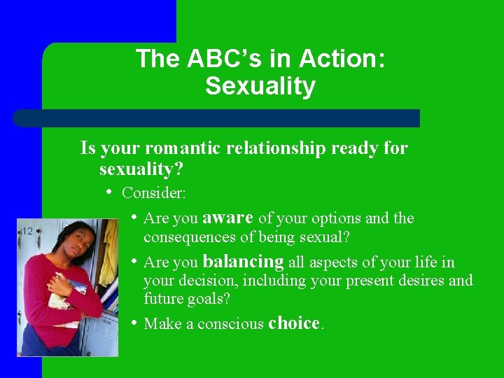 The ABC’s in Action: Sexuality 12 Is your romantic relationship ready for sexuality? •