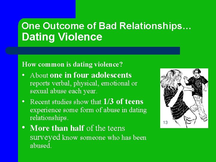 One Outcome of Bad Relationships… Dating Violence How common is dating violence? • About