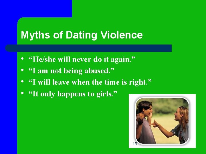 Myths of Dating Violence • • “He/she will never do it again. ” “I
