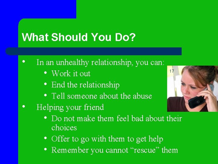 What Should You Do? • • In an unhealthy relationship, you can: 17 • What Should You Do? • • In an unhealthy relationship, you can: 17 •
