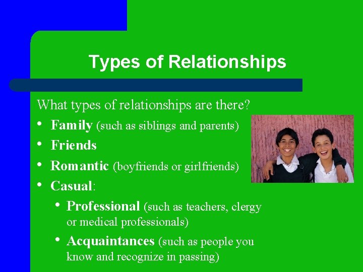 Types of Relationships What types of relationships are there? • Family (such as siblings