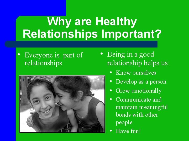 Why are Healthy Relationships Important? • Everyone is part of relationships 1 • Being