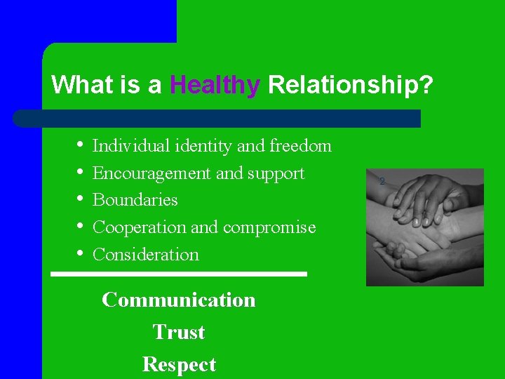 What is a Healthy Relationship? • • • Individual identity and freedom Encouragement and