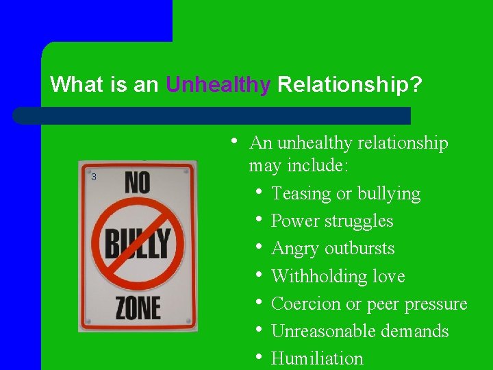 What is an Unhealthy Relationship? • An unhealthy relationship 3 may include: • Teasing