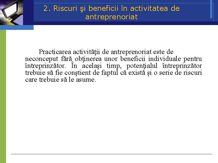 2. Riscuri şi beneficii în activitatea de antreprenoriat Practicarea activităţii de antreprenoriat este de