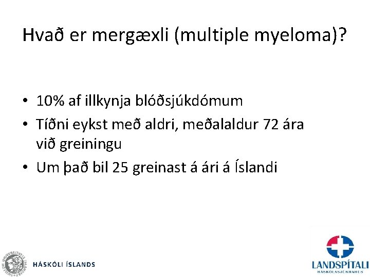 Hvað er mergæxli (multiple myeloma)? • 10% af illkynja blóðsjúkdómum • Tíðni eykst með