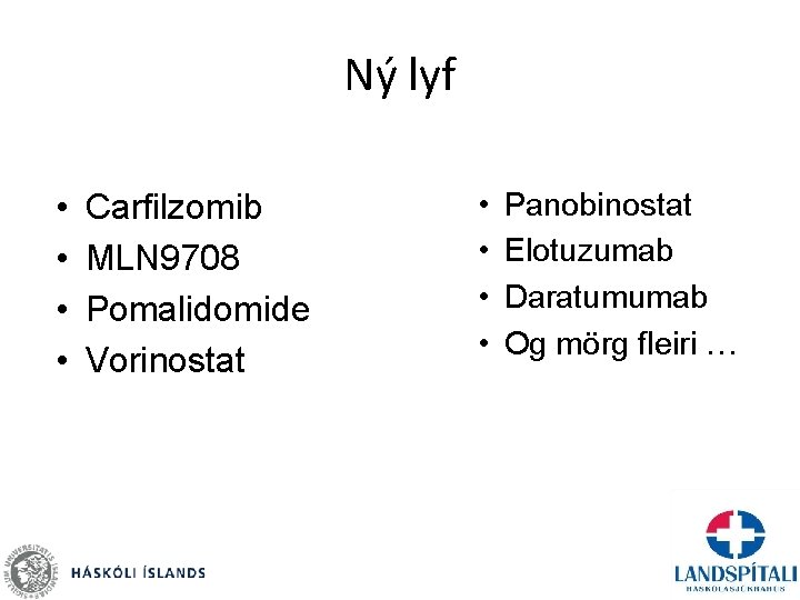 Ný lyf • • Carfilzomib MLN 9708 Pomalidomide Vorinostat • • Panobinostat Elotuzumab Daratumumab