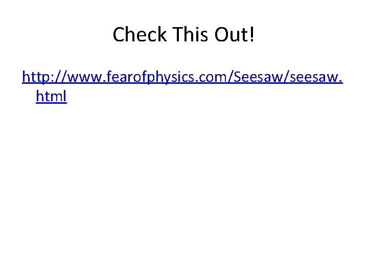 Check This Out! http: //www. fearofphysics. com/Seesaw/seesaw. html 