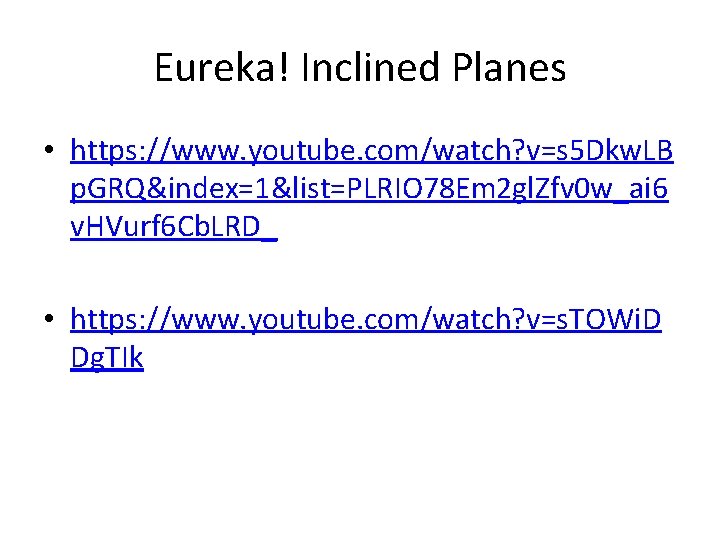 Eureka! Inclined Planes • https: //www. youtube. com/watch? v=s 5 Dkw. LB p. GRQ&index=1&list=PLRIO