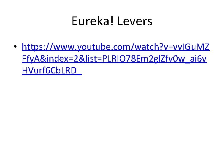 Eureka! Levers • https: //www. youtube. com/watch? v=vv. IGu. MZ Ffy. A&index=2&list=PLRIO 78 Em