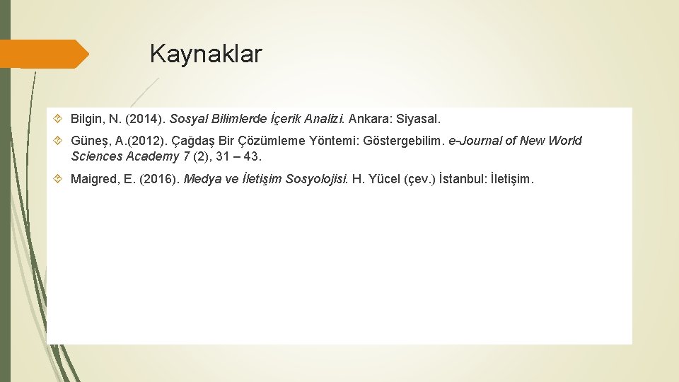 Kaynaklar Bilgin, N. (2014). Sosyal Bilimlerde İçerik Analizi. Ankara: Siyasal. Güneş, A. (2012). Çağdaş