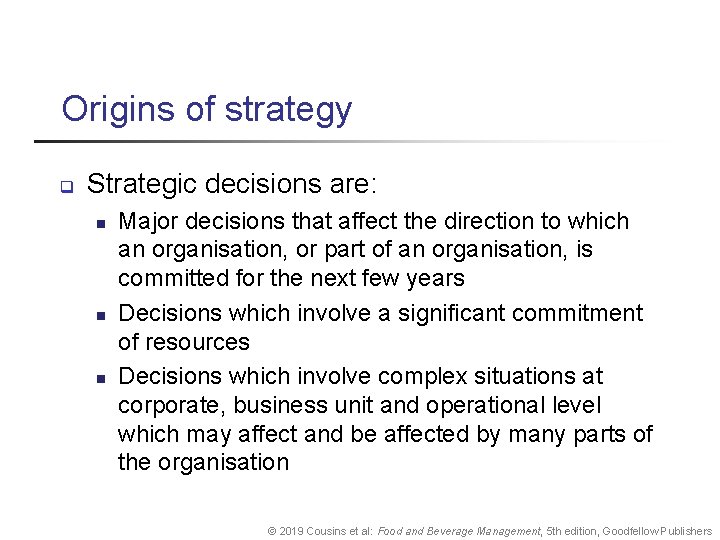 Origins of strategy q Strategic decisions are: n n n Major decisions that affect