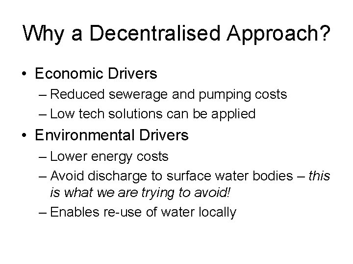 Why a Decentralised Approach? • Economic Drivers – Reduced sewerage and pumping costs –