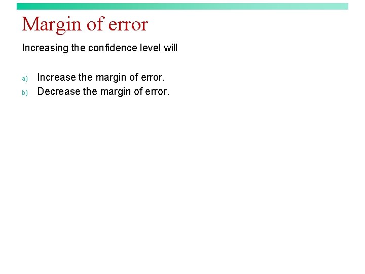 Margin of error Increasing the confidence level will a) b) Increase the margin of