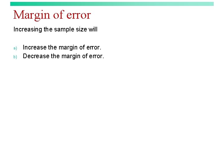 Margin of error Increasing the sample size will a) b) Increase the margin of