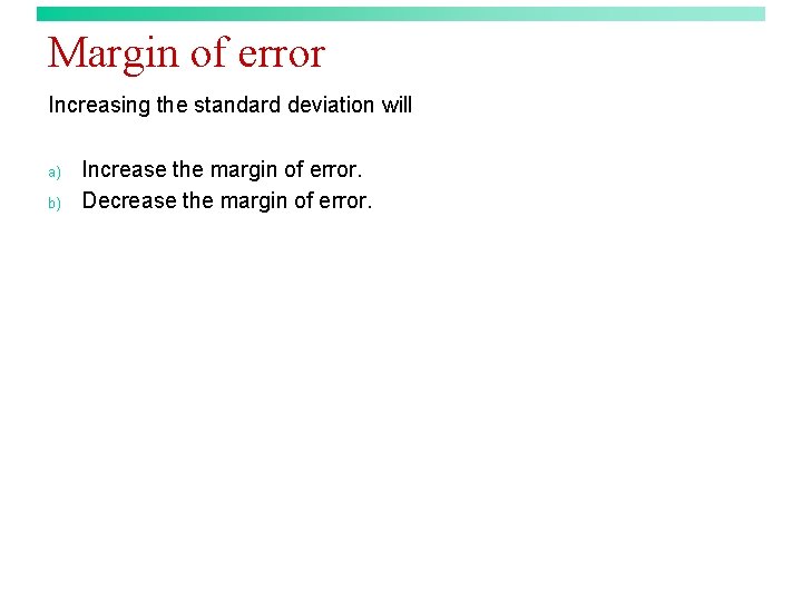 Margin of error Increasing the standard deviation will a) b) Increase the margin of