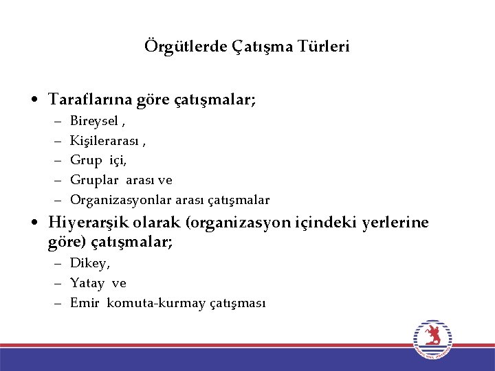 Örgütlerde Çatışma Türleri • Taraflarına göre çatışmalar; – – – Bireysel , Kişilerarası ,