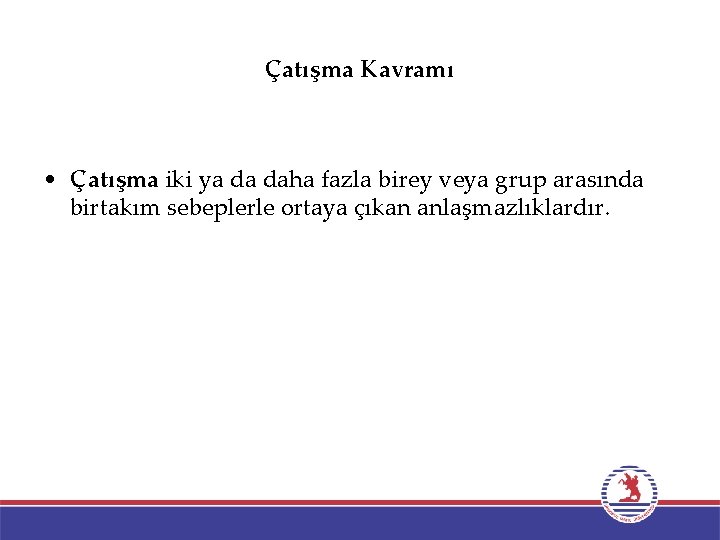 Çatışma Kavramı • Çatışma iki ya da daha fazla birey veya grup arasında birtakım