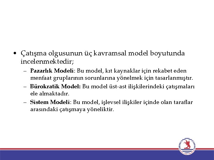  • Çatışma olgusunun üç kavramsal model boyutunda incelenmektedir; – Pazarlık Modeli: Bu model,