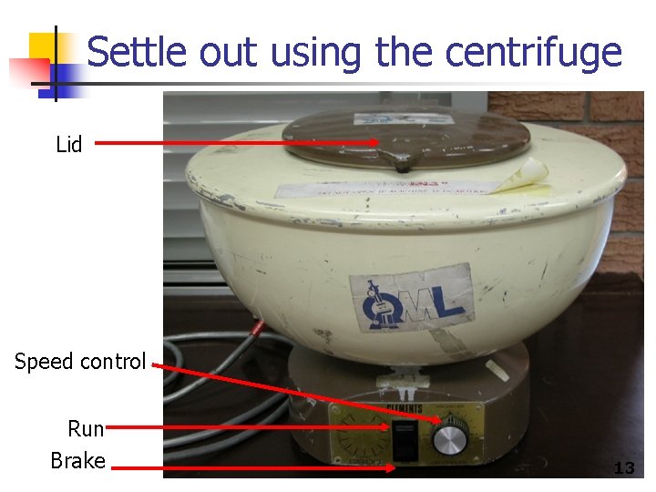 Settle out using the centrifuge Lid Speed control Run Brake 13 