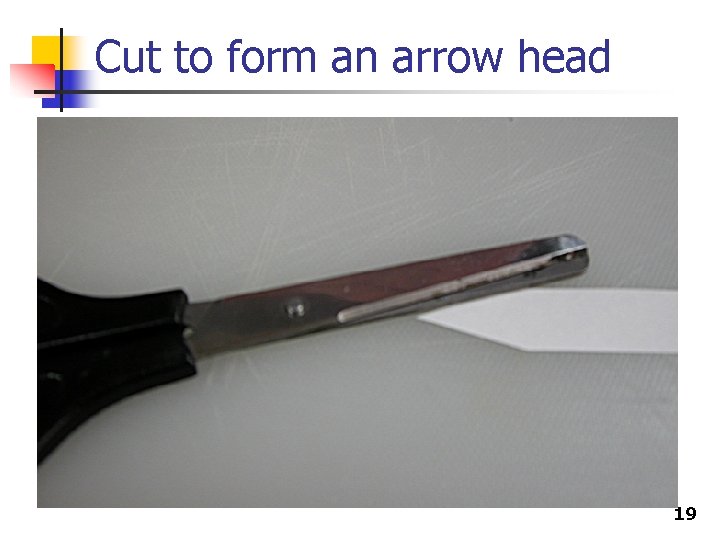 Cut to form an arrow head 19 