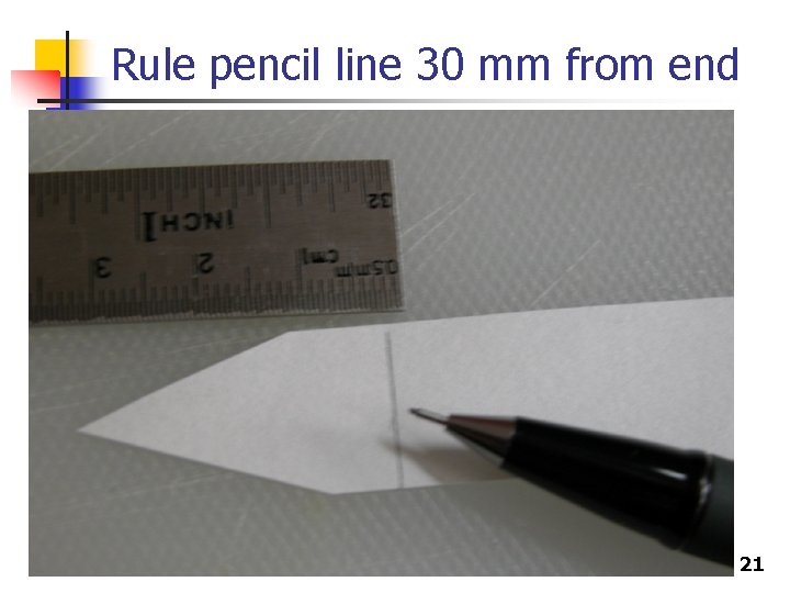 Rule pencil line 30 mm from end 21 