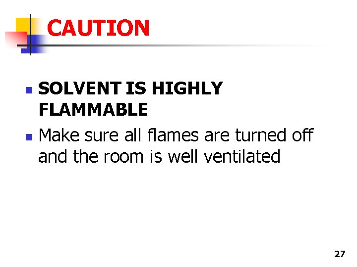 CAUTION SOLVENT IS HIGHLY FLAMMABLE n Make sure all flames are turned off and