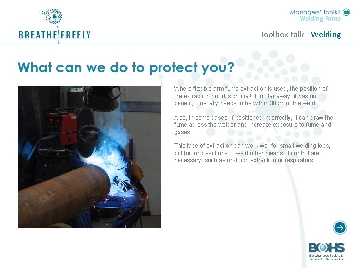 Toolbox talk - Welding Where flexible arm fume extraction is used, the position of
