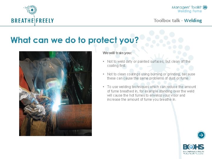 Toolbox talk - Welding We will train you: • Not to weld dirty or