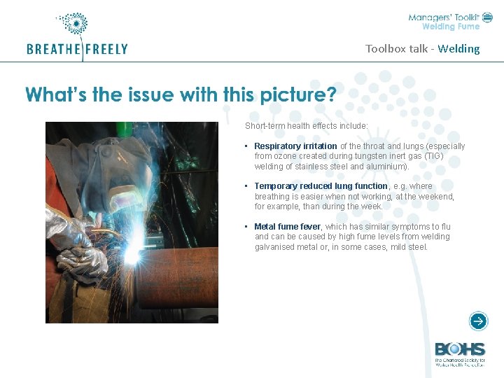 Toolbox talk - Welding Short-term health effects include: • Respiratory irritation of the throat