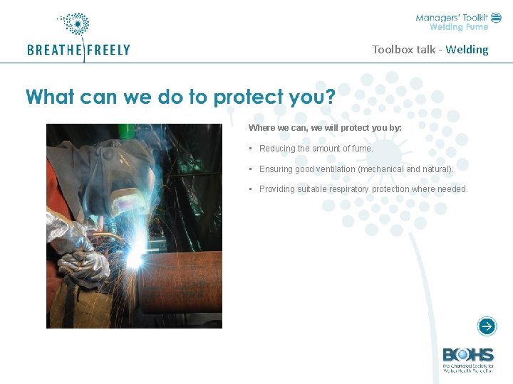 Toolbox talk - Welding Where we can, we will protect you by: • Reducing