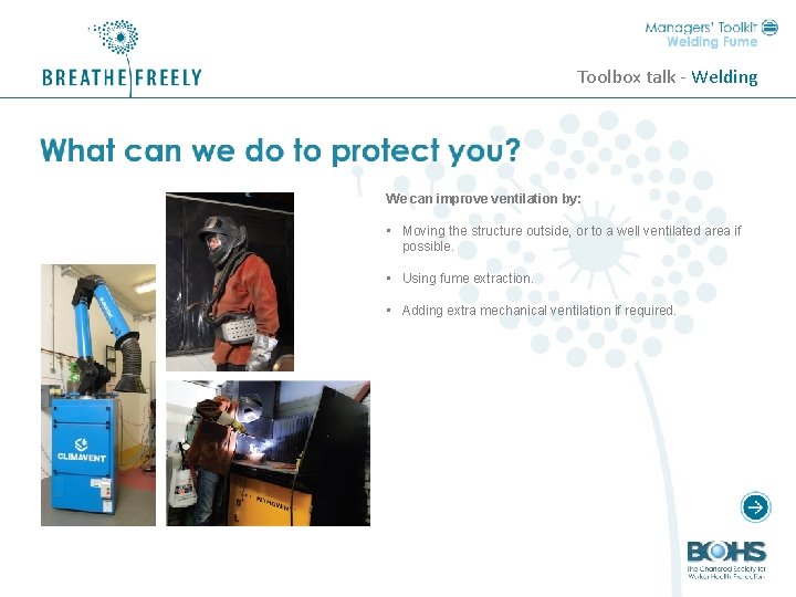 Toolbox talk - Welding We can improve ventilation by: • Moving the structure outside,